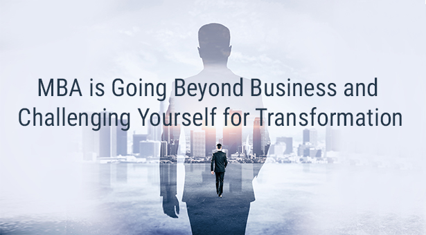 MBA is Going Beyond Business and Challenging Yourself for Transformation